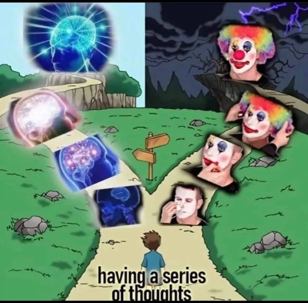 "having a series of thoughts" forked path, one leading to the galaxy brain, the other progressively becoming a clown.