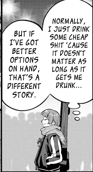 Kikuri Hiroi manga panel.  She's walking along, happily, thinking: Normally I just drink some cheap shit cause it doesn't matter as long as it gets me drunk... but if I've got better options on hand, that's a different story